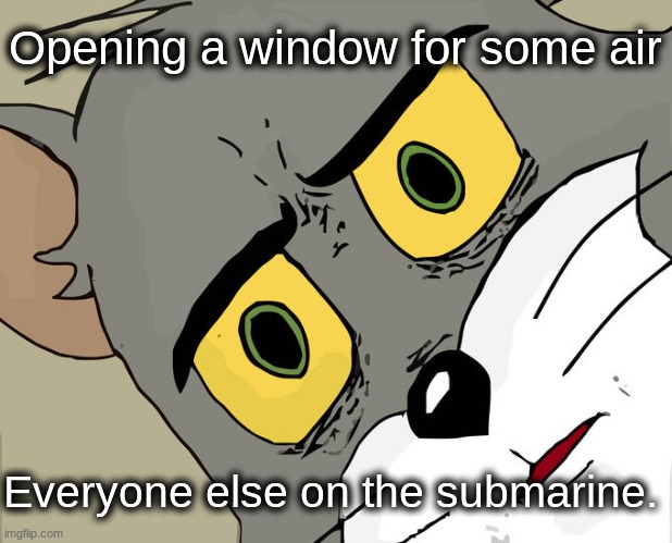 Oops | Opening a window for some air; Everyone else on the submarine. | image tagged in memes,unsettled tom,oops,wet | made w/ Imgflip meme maker