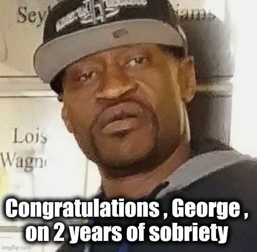 How Joe chose to spend the day , yesterday | Congratulations , George , 
on 2 years of sobriety | image tagged in george floyd,criminals,worship,police lives matter,children | made w/ Imgflip meme maker