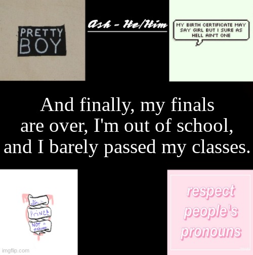And finally, my finals are over, I'm out of school, and I barely passed my classes. | image tagged in ash | made w/ Imgflip meme maker