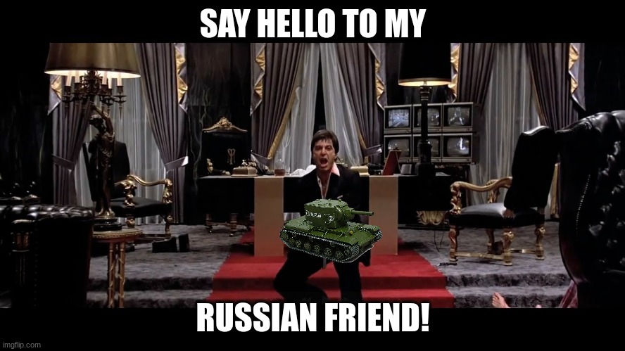 Say Hello to my little friend | SAY HELLO TO MY; RUSSIAN FRIEND! | image tagged in say hello to my little friend | made w/ Imgflip meme maker