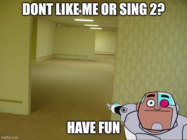 The Backrooms | DONT LIKE ME OR SING 2? HAVE FUN | image tagged in the backrooms | made w/ Imgflip meme maker