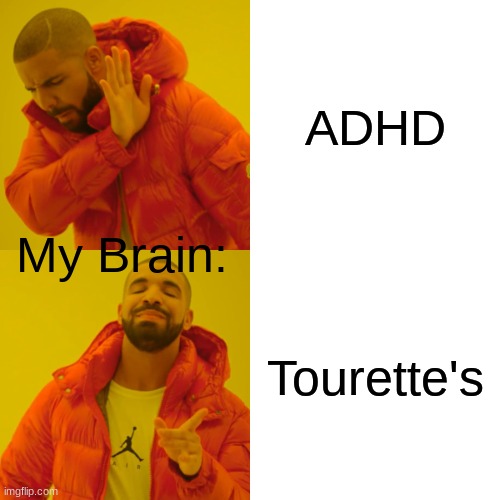 I have both now :D |  ADHD; My Brain:; Tourette's | image tagged in memes,drake hotline bling,help | made w/ Imgflip meme maker
