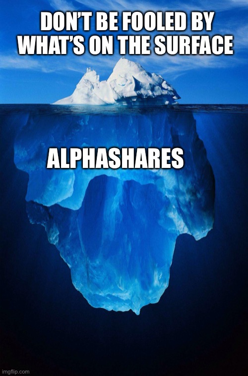iceberg | DON’T BE FOOLED BY WHAT’S ON THE SURFACE; ALPHASHARES | image tagged in iceberg | made w/ Imgflip meme maker