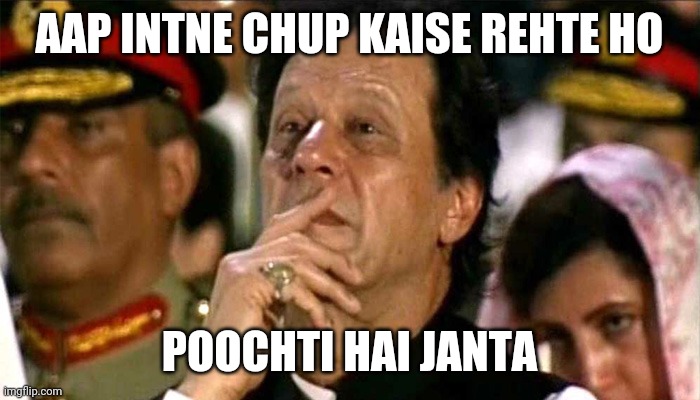 imran khan | AAP INTNE CHUP KAISE REHTE HO; POOCHTI HAI JANTA | image tagged in imran khan | made w/ Imgflip meme maker