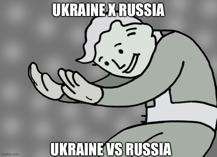 Hol up | UKRAINE X RUSSIA UKRAINE VS RUSSIA | image tagged in hol up | made w/ Imgflip meme maker