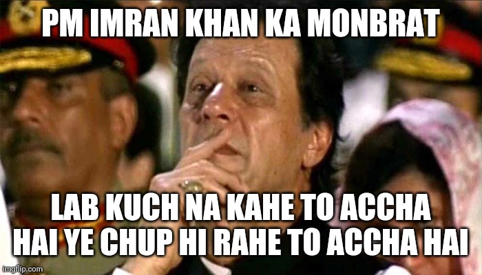 imran khan | PM IMRAN KHAN KA MONBRAT; LAB KUCH NA KAHE TO ACCHA HAI YE CHUP HI RAHE TO ACCHA HAI | image tagged in imran khan | made w/ Imgflip meme maker
