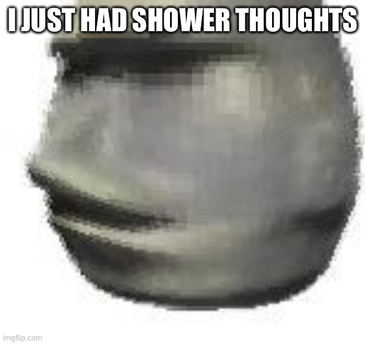 If you wanna see em tell me | I JUST HAD SHOWER THOUGHTS | made w/ Imgflip meme maker