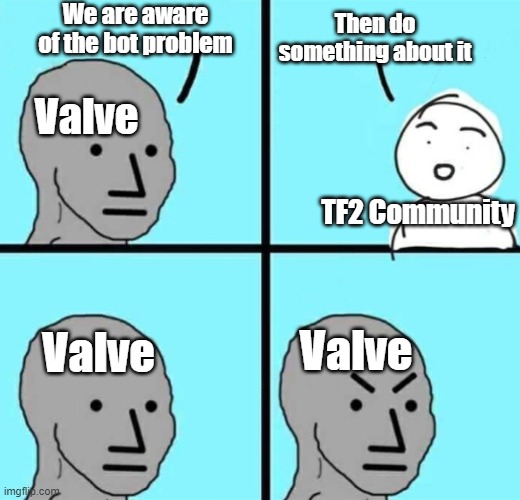 Valve.. please | We are aware of the bot problem; Then do something about it; Valve; TF2 Community; Valve; Valve | image tagged in angry npc wojak | made w/ Imgflip meme maker