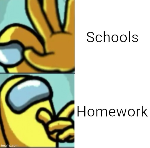 Homework | Schools; Homework | image tagged in among us hotline bling,funny,memes,school,schools | made w/ Imgflip meme maker