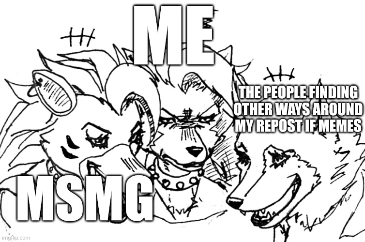 Laughing Wolves but it's. Roxanne, Loona, and Porsha | ME; THE PEOPLE FINDING OTHER WAYS AROUND MY REPOST IF MEMES; MSMG | image tagged in laughing wolves but it's roxanne loona and porsha | made w/ Imgflip meme maker