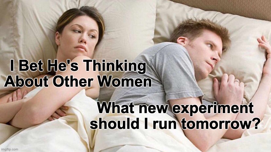 marketing | I Bet He's Thinking About Other Women; What new experiment should I run tomorrow? | image tagged in memes,i bet he's thinking about other women | made w/ Imgflip meme maker