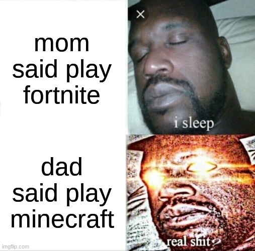 Sleeping Shaq | mom said play fortnite; dad said play minecraft | image tagged in memes,sleeping shaq | made w/ Imgflip meme maker