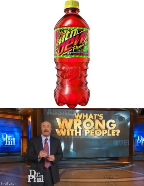 Bruh | image tagged in dr phil what's wrong with people,mountain dew | made w/ Imgflip meme maker