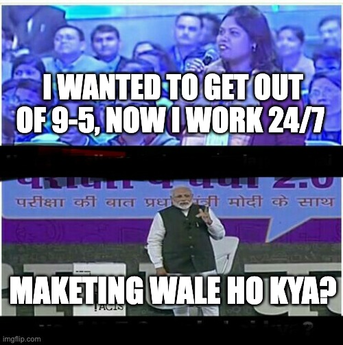 marketing | I WANTED TO GET OUT OF 9-5, NOW I WORK 24/7; MAKETING WALE HO KYA? | image tagged in pubg wala modi | made w/ Imgflip meme maker