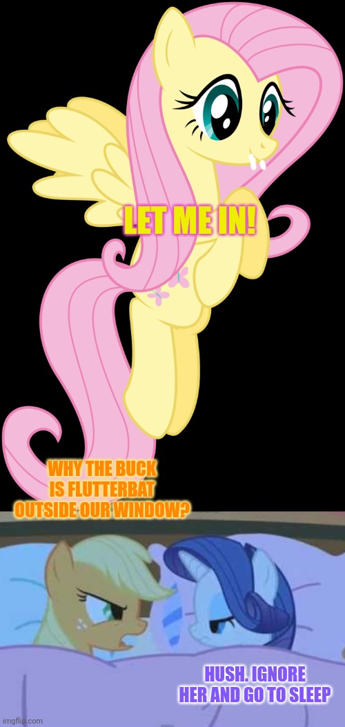 Wait, it's not Halloween? | LET ME IN! WHY THE BUCK IS FLUTTERBAT OUTSIDE OUR WINDOW? HUSH. IGNORE HER AND GO TO SLEEP | image tagged in why are you,making,flutterbat,memes,mlp,its time to stop | made w/ Imgflip meme maker