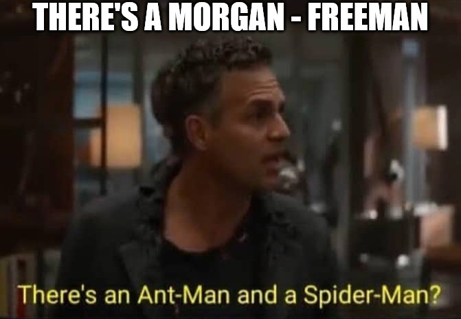 ALL MAN | THERE'S A MORGAN - FREEMAN | image tagged in there s an antman and a spider-man | made w/ Imgflip meme maker