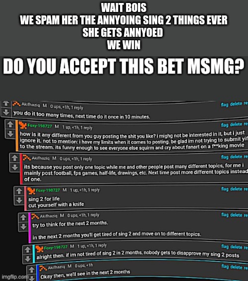 smort | WAIT BOIS
WE SPAM HER THE ANNYOING SING 2 THINGS EVER
SHE GETS ANNYOED 
WE WIN | made w/ Imgflip meme maker