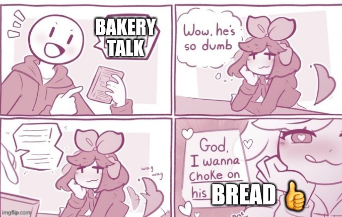 Nerdy rambling | BAKERY TALK; BREAD 👍 | image tagged in nerdy rambling | made w/ Imgflip meme maker