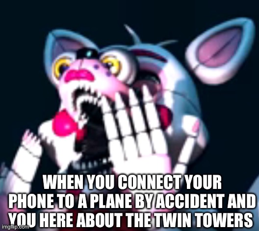 :O (fnaf sl) | WHEN YOU CONNECT YOUR PHONE TO A PLANE BY ACCIDENT AND YOU HERE ABOUT THE TWIN TOWERS | image tagged in dark humor | made w/ Imgflip meme maker