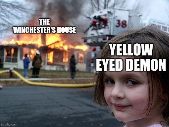 Yellow Eyed Demon |  THE WINCHESTER'S HOUSE; YELLOW EYED DEMON | image tagged in memes,disaster girl,azazel,yellow eyed demon,winchesters,supernatural | made w/ Imgflip meme maker