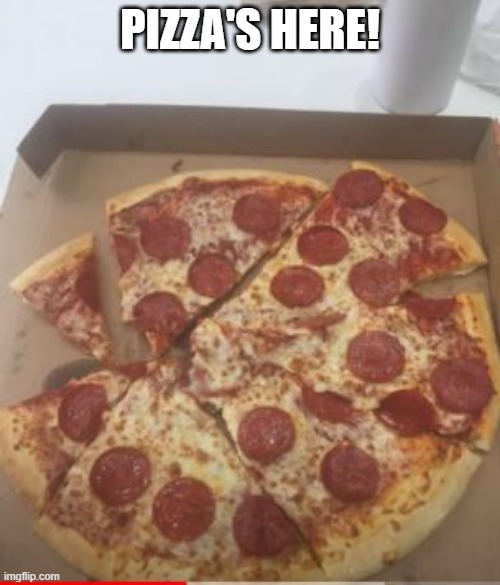 Want a Slice? | PIZZA'S HERE! | image tagged in you had one job | made w/ Imgflip meme maker