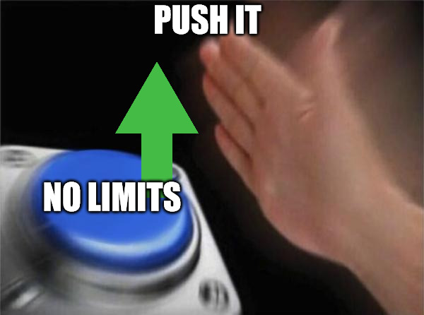DONT STOP | PUSH IT; NO LIMITS | image tagged in memes,blank nut button | made w/ Imgflip meme maker