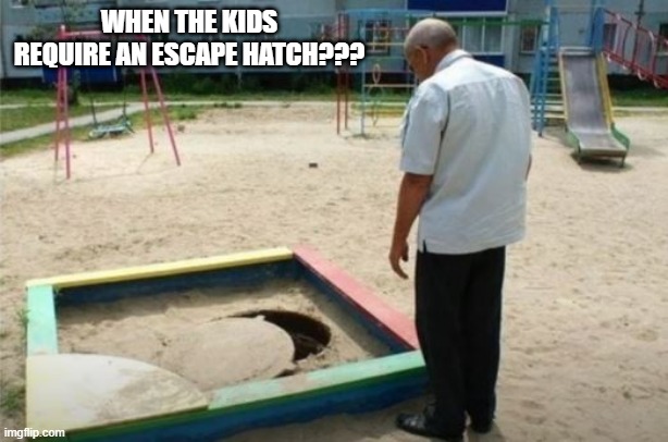 Hide | WHEN THE KIDS REQUIRE AN ESCAPE HATCH??? | image tagged in you had one job | made w/ Imgflip meme maker