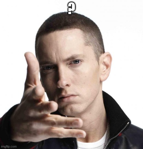 Eminem video game logic | ? | image tagged in eminem video game logic | made w/ Imgflip meme maker