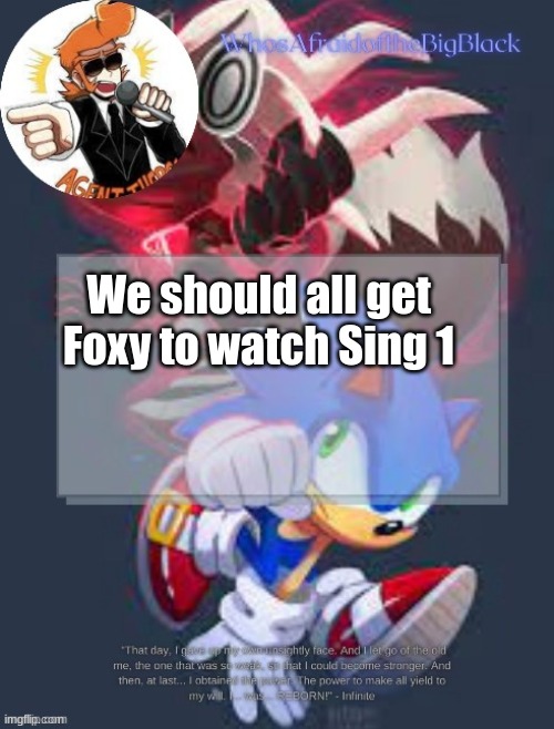 I prefer Sing 1 tbh, not that Sing 2 is a bad movie, it just didn't live up to Sing 1's standard | We should all get Foxy to watch Sing 1 | image tagged in sonic forces announcement template better quality,sing | made w/ Imgflip meme maker