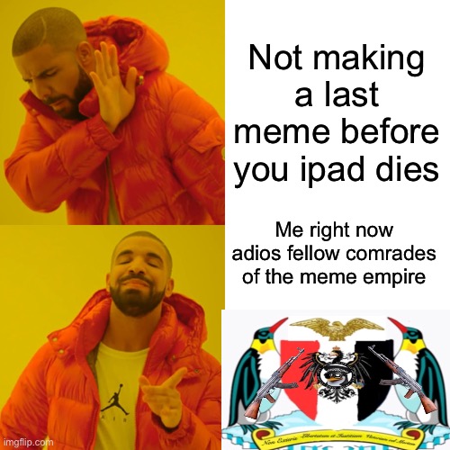 Drake Hotline Bling Meme | Not making a last meme before you ipad dies; Me right now adios fellow comrades of the meme empire | image tagged in memes,drake hotline bling | made w/ Imgflip meme maker