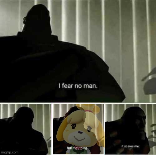 I fear no man, but Isabelle... | image tagged in i fear no man,isabelle,animal crossing | made w/ Imgflip meme maker