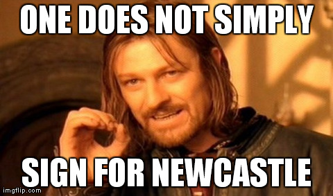 One Does Not Simply Meme | ONE DOES NOT SIMPLY SIGN FOR NEWCASTLE | image tagged in memes,one does not simply | made w/ Imgflip meme maker