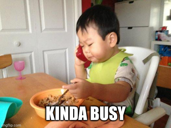 No Bullshit Business Baby Meme | KINDA BUSY | image tagged in memes,no bullshit business baby | made w/ Imgflip meme maker