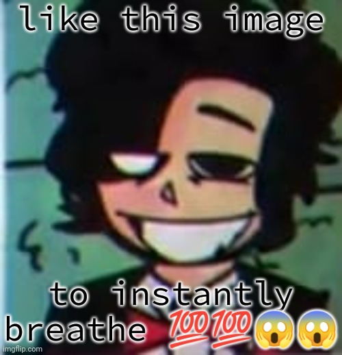 my beloved | like this image; to instantly breathe 💯💯😱😱 | image tagged in my beloved | made w/ Imgflip meme maker