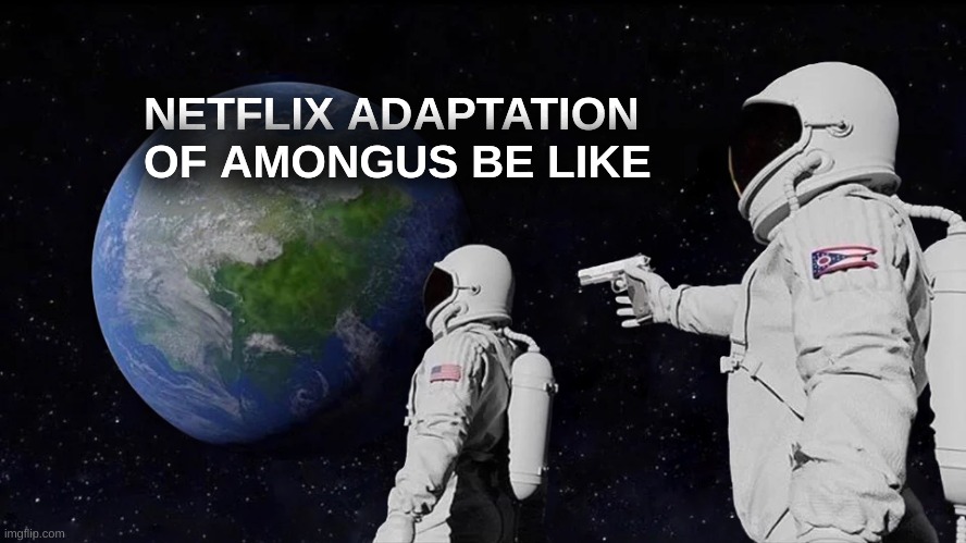 Amongus on Netflix |  NETFLIX ADAPTATION OF AMONGUS BE LIKE | image tagged in memes,always has been | made w/ Imgflip meme maker