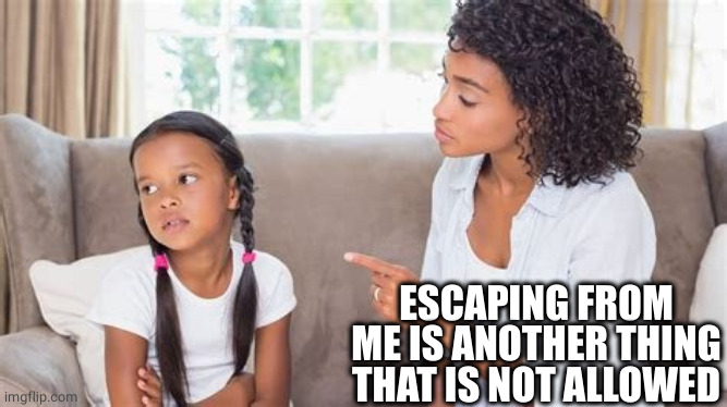 Shaping kids | ESCAPING FROM ME IS ANOTHER THING THAT IS NOT ALLOWED | image tagged in shaping kids | made w/ Imgflip meme maker