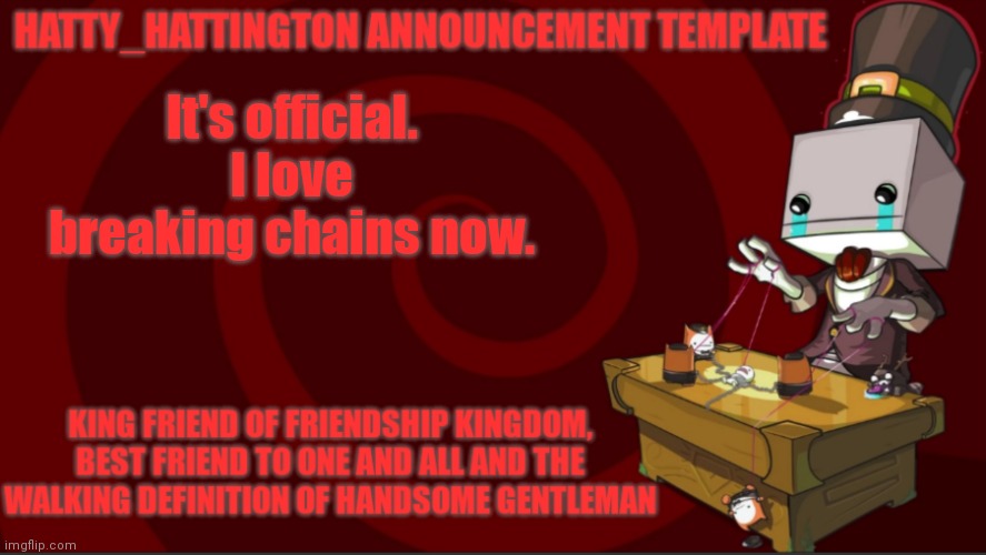 It's just so damn funny to watch 9 year olds cry over some JPEGs on the internet | It's official. I love breaking chains now. | image tagged in hatty_hattington announcement template v3 | made w/ Imgflip meme maker