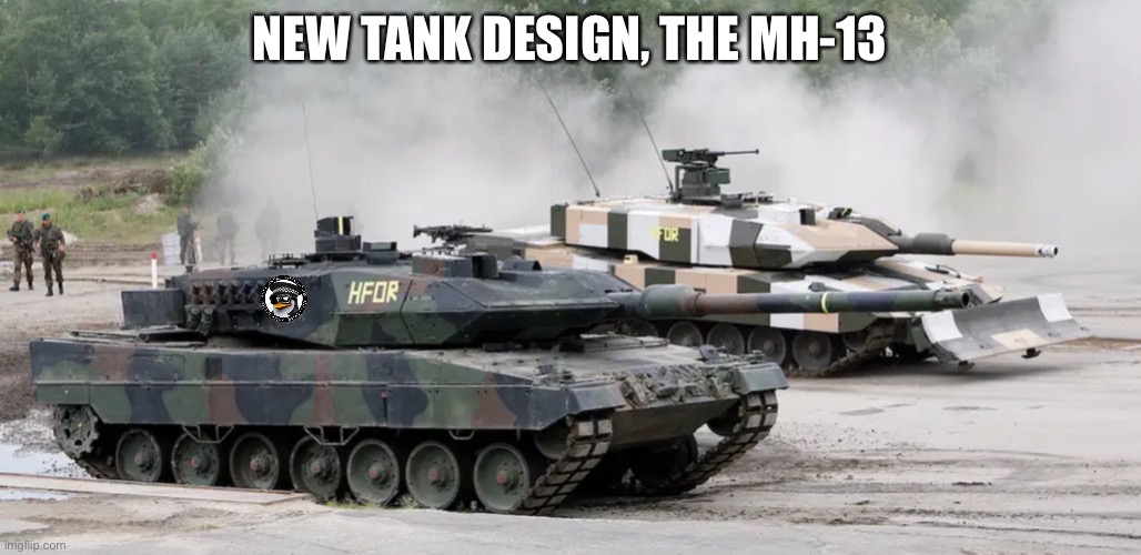 Pictured tank is part of the FDR Division, named after Franklin D. Roosevelt, U.S. President during most of the war with Japan. | NEW TANK DESIGN, THE MH-13 | made w/ Imgflip meme maker