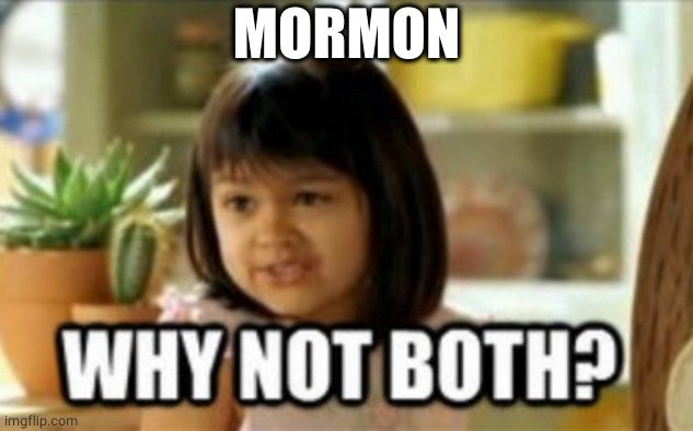 Why not both? | MORMON | image tagged in why not both | made w/ Imgflip meme maker
