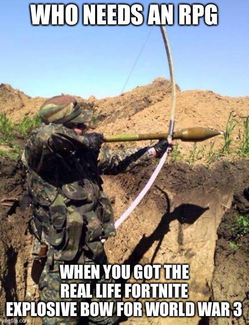 fortnite irl belike | WHO NEEDS AN RPG; WHEN YOU GOT THE REAL LIFE FORTNITE EXPLOSIVE BOW FOR WORLD WAR 3 | image tagged in rpg bow - you see ivan,fortnite meme | made w/ Imgflip meme maker