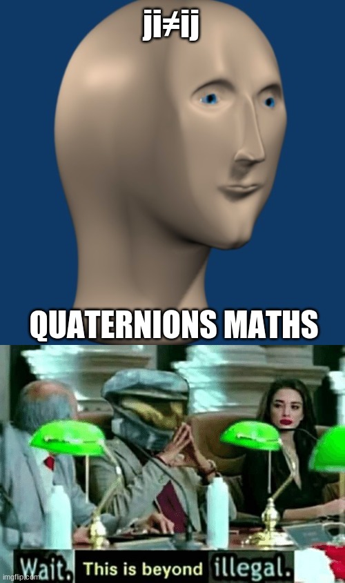 logik | ji≠ij; QUATERNIONS MATHS | image tagged in wait this is beyond illegal | made w/ Imgflip meme maker