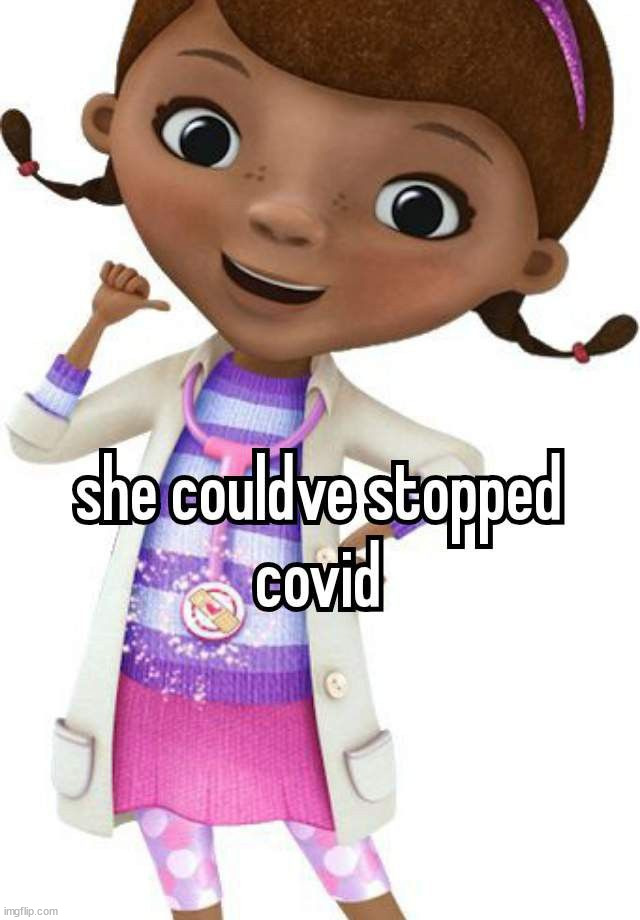 She could've stopped COVID. | image tagged in memes | made w/ Imgflip meme maker