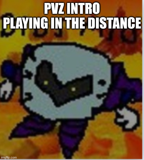dios mio meta knight | PVZ INTRO PLAYING IN THE DISTANCE | image tagged in dios mio meta knight | made w/ Imgflip meme maker
