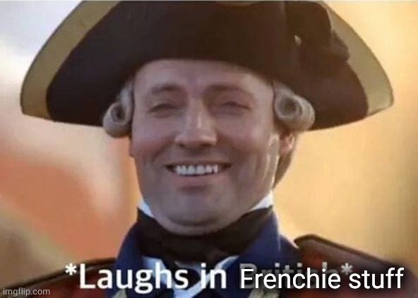 Laughs in British | Frenchie stuff | image tagged in laughs in british | made w/ Imgflip meme maker