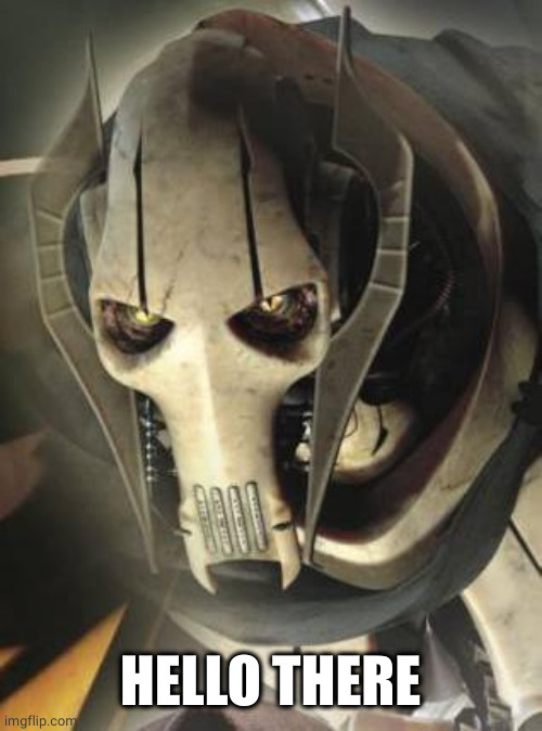 Big Grevious | HELLO THERE | image tagged in big grevious | made w/ Imgflip meme maker
