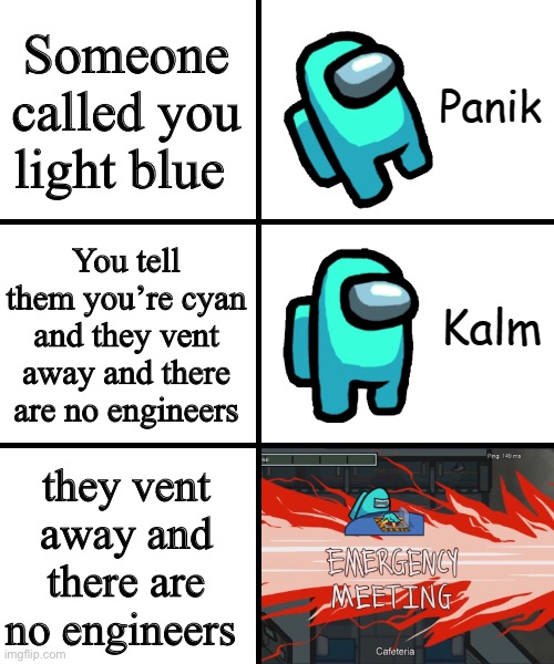 Panik Kalm Panik Among Us Version | Someone called you light blue; You tell them you’re cyan and they vent away and there are no engineers; they vent away and there are no engineers | image tagged in panik kalm panik among us version | made w/ Imgflip meme maker