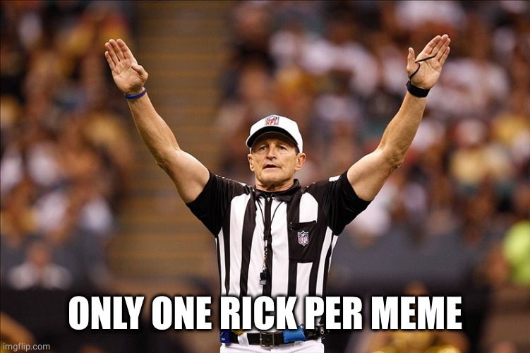 Logical Fallacy Referee NFL #85 | ONLY ONE RICK PER MEME | image tagged in logical fallacy referee nfl 85 | made w/ Imgflip meme maker