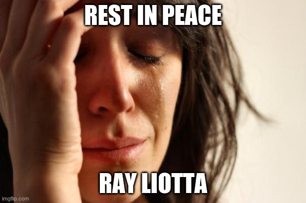 He was a Good Fella. |  REST IN PEACE; RAY LIOTTA | image tagged in memes,first world problems,ray liotta,rip,rest in peace,celebrity deaths | made w/ Imgflip meme maker
