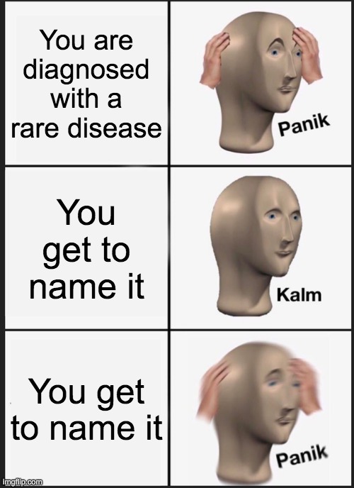 [._.] |  You are diagnosed with a rare disease; You get to name it; You get to name it | image tagged in memes,panik kalm panik,disease,death,covid,plot twist | made w/ Imgflip meme maker