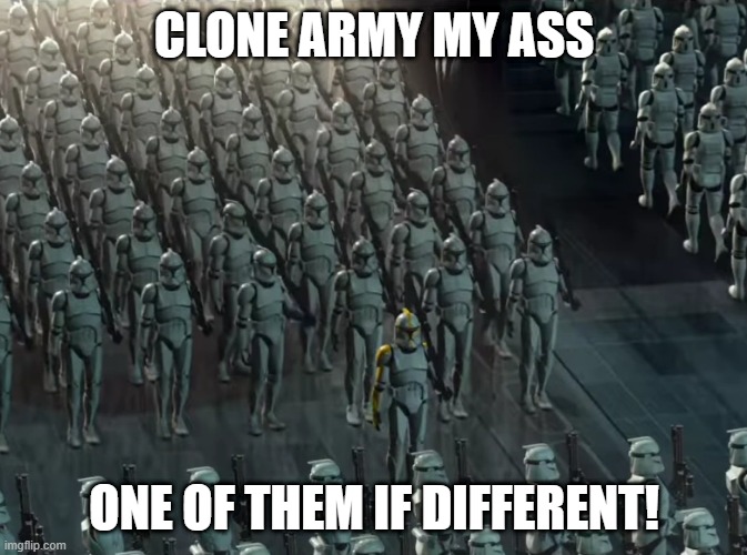 Same? | CLONE ARMY MY ASS; ONE OF THEM IF DIFFERENT! | image tagged in clone trooper army | made w/ Imgflip meme maker